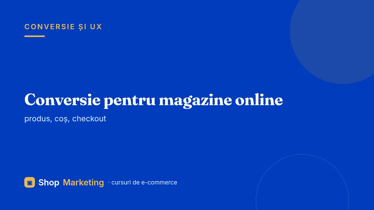 Curs conversie pentru magazine online: produs, coș, checkout