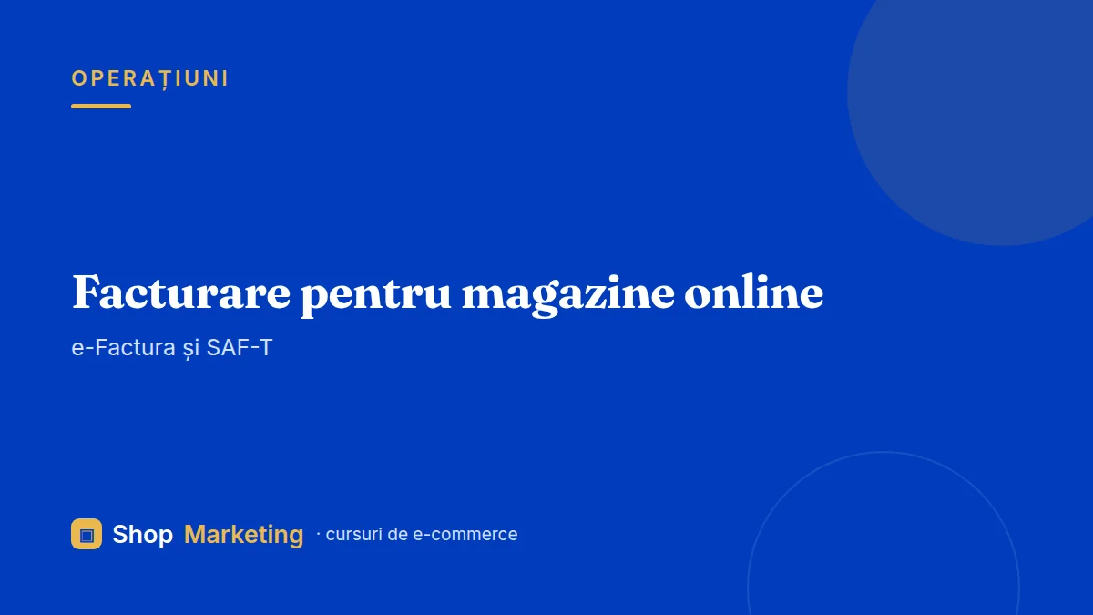 Curs facturare pentru magazine online: e-Factura și SAF-T