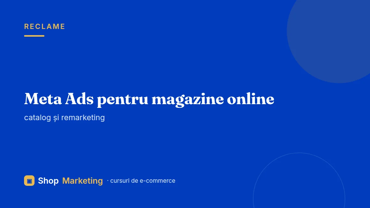Curs Meta Ads pentru magazine online: catalog și remarketing